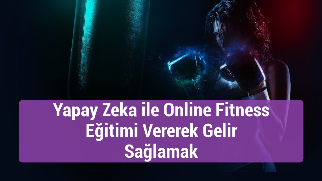Yapay Zeka ile Online Fitness Eğitimi Vererek Gelir Sağlamak