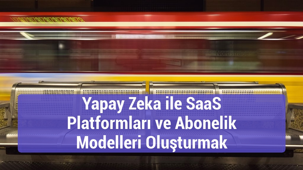 Yapay Zeka ile SaaS Platformları ve Abonelik Modelleri Oluşturmak