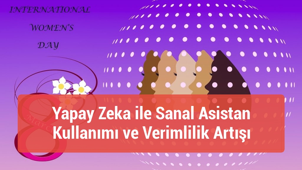 Yapay Zeka ile Sanal Asistan Kullanımı ve Verimlilik Artışı