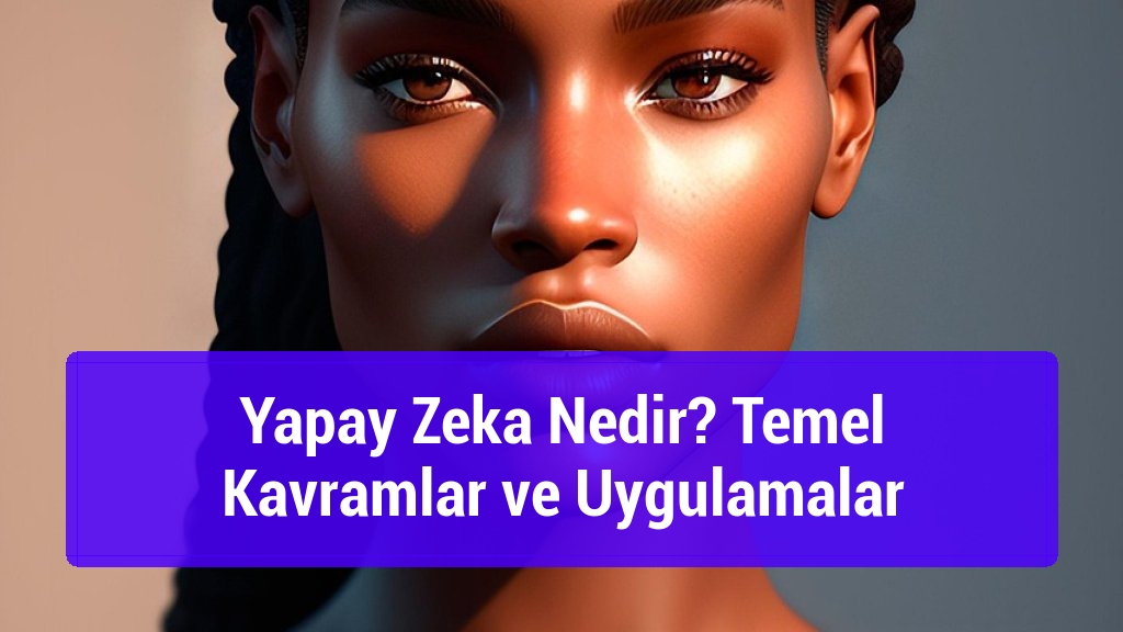 Yapay Zeka Nedir? Temel Kavramlar ve Uygulamalar