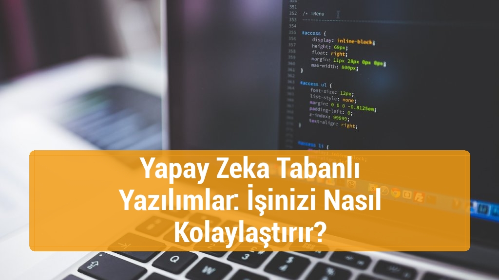 Yapay Zeka Tabanlı Yazılımlar: İşinizi Nasıl Kolaylaştırır?