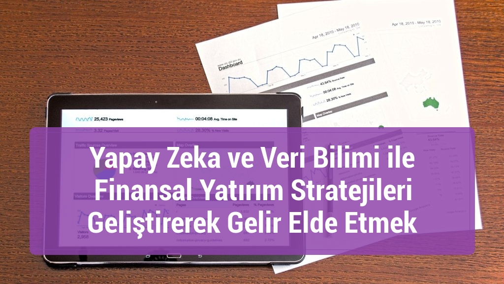 Yapay Zeka ve Veri Bilimi ile Finansal Yatırım Stratejileri Geliştirerek Gelir Elde Etmek