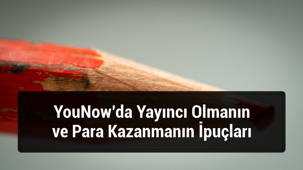 YouNow’da Yayıncı Olmanın ve Para Kazanmanın İpuçları