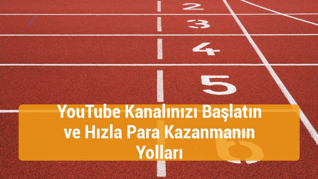 YouTube Kanalınızı Başlatın ve Hızla Para Kazanmanın Yolları