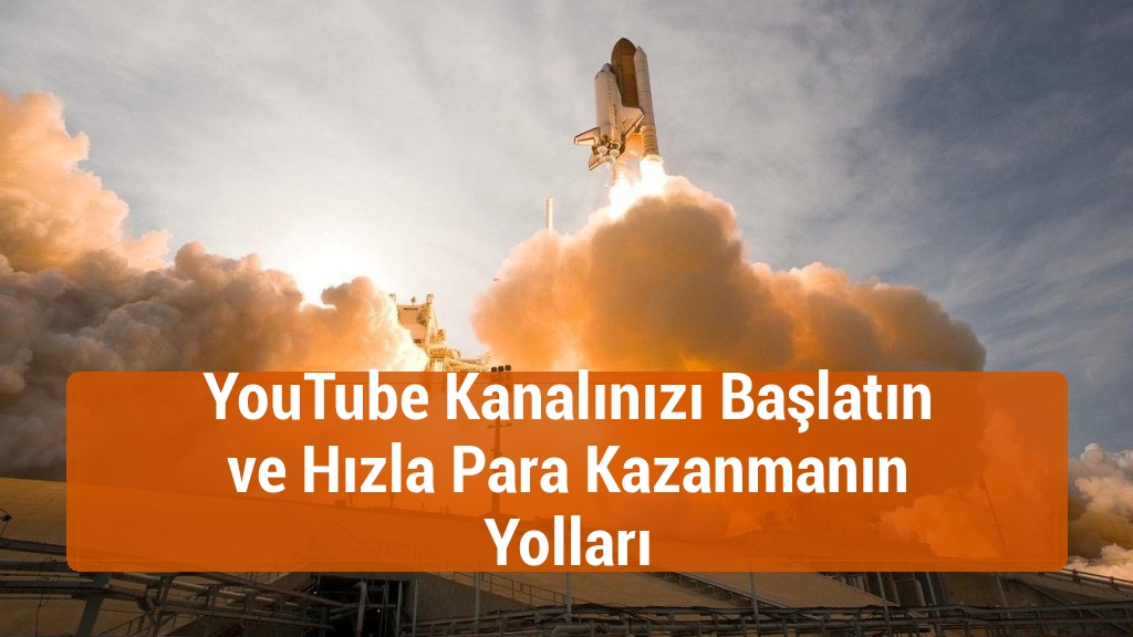 YouTube Kanalınızı Başlatın ve Hızla Para Kazanmanın Yolları