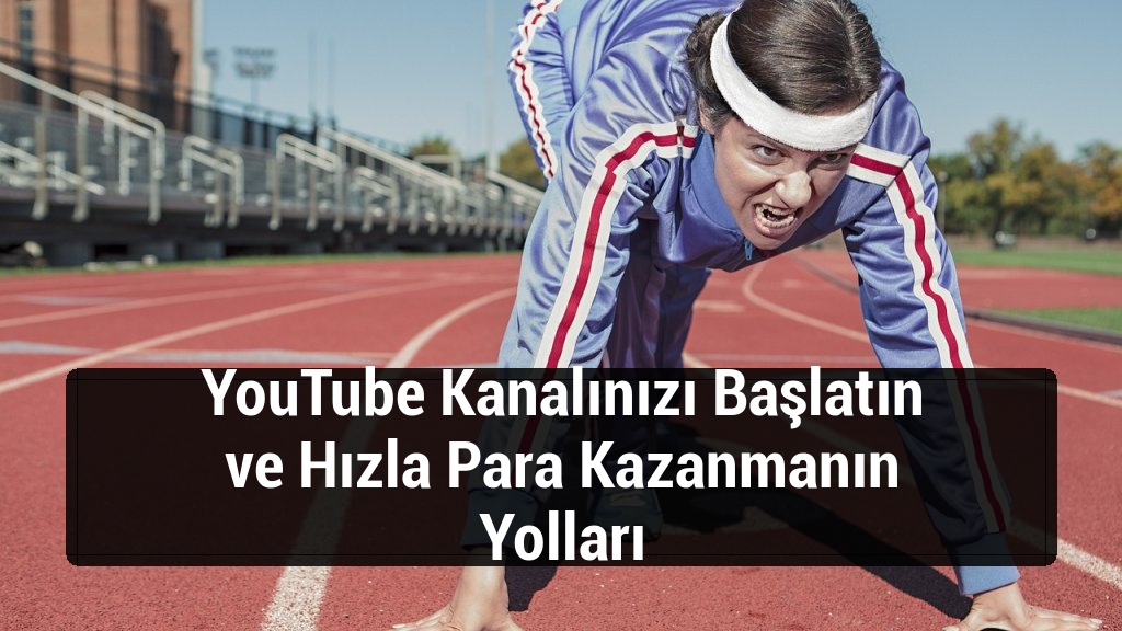 YouTube Kanalınızı Başlatın ve Hızla Para Kazanmanın Yolları