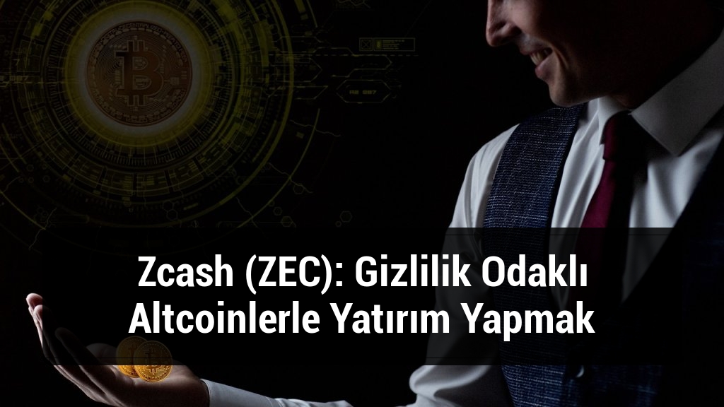 Zcash (ZEC): Gizlilik Odaklı Altcoinlerle Yatırım Yapmak