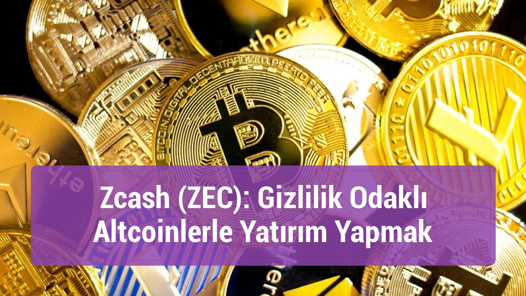 Zcash (ZEC): Gizlilik Odaklı Altcoinlerle Yatırım Yapmak