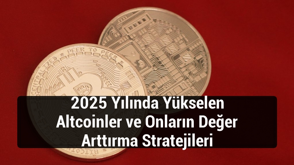 2025 Yılında Yükselen Altcoinler ve Onların Değer Arttırma Stratejileri