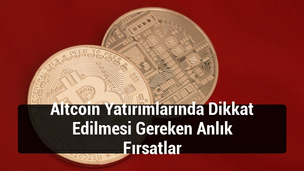 Altcoin Yatırımlarında Dikkat Edilmesi Gereken Anlık Fırsatlar