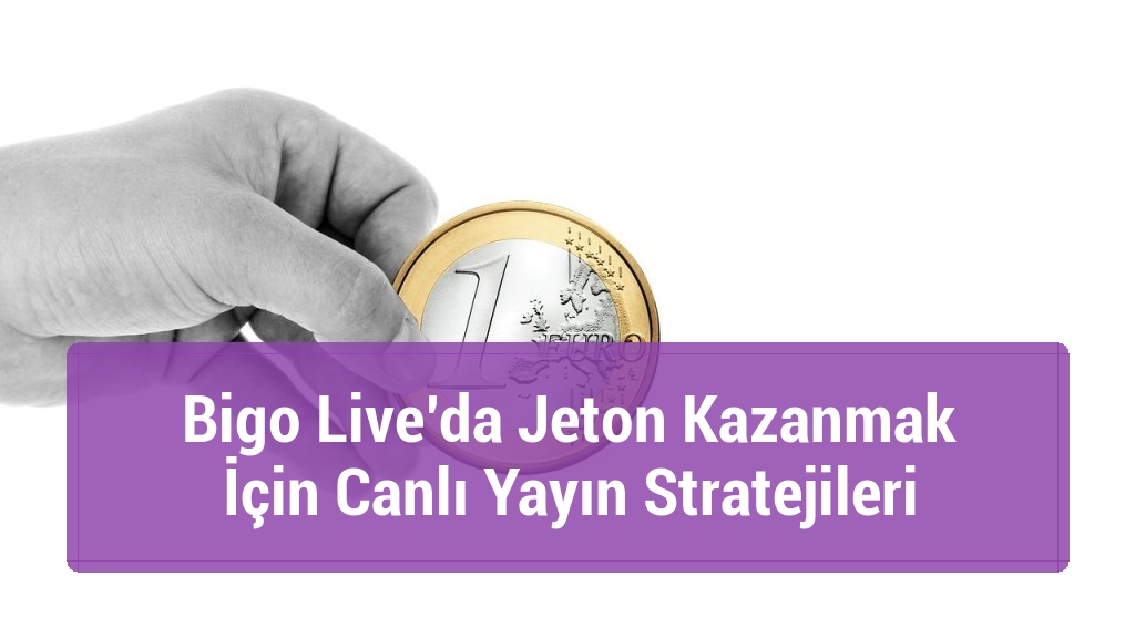 Bigo Live&rsquo;da Jeton Kazanmak İ&ccedil;in Canlı Yayın Stratejileri