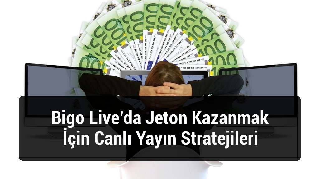 Bigo Live&rsquo;da Jeton Kazanmak İ&ccedil;in Canlı Yayın Stratejileri