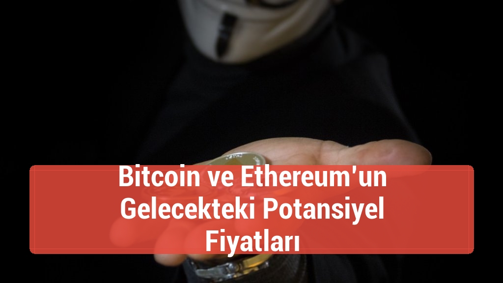 Bitcoin ve Ethereum’un Gelecekteki Potansiyel Fiyatları