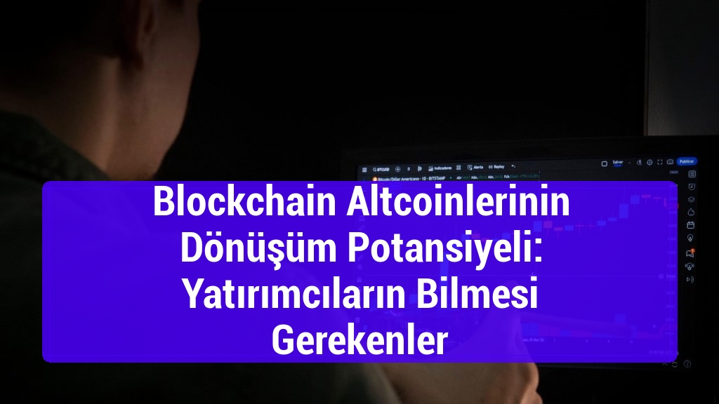 Blockchain Altcoinlerinin D&ouml;n&uuml;ş&uuml;m Potansiyeli: Yatırımcıların Bilmesi Gerekenler