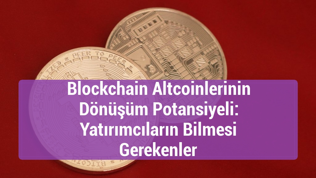 Blockchain Altcoinlerinin D&ouml;n&uuml;ş&uuml;m Potansiyeli: Yatırımcıların Bilmesi Gerekenler