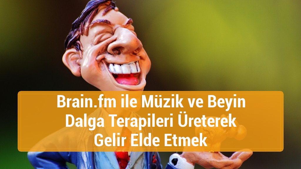 Brain.fm ile Müzik ve Beyin Dalga Terapileri Üreterek Gelir Elde Etmek