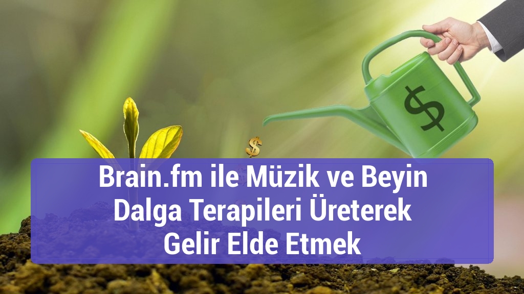 Brain.fm ile Müzik ve Beyin Dalga Terapileri Üreterek Gelir Elde Etmek