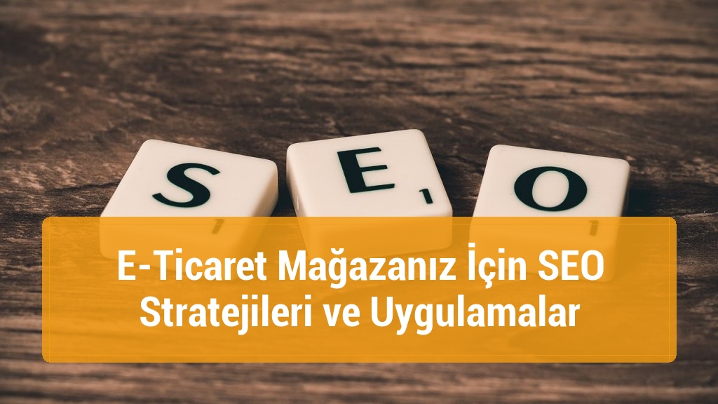 E-Ticaret Mağazanız İ&ccedil;in SEO Stratejileri ve Uygulamalar