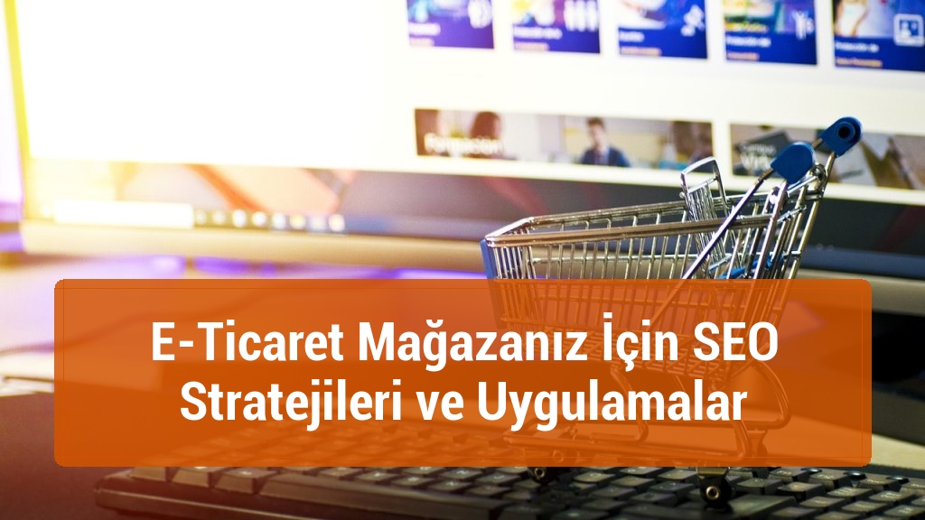 E-Ticaret Mağazanız İ&ccedil;in SEO Stratejileri ve Uygulamalar