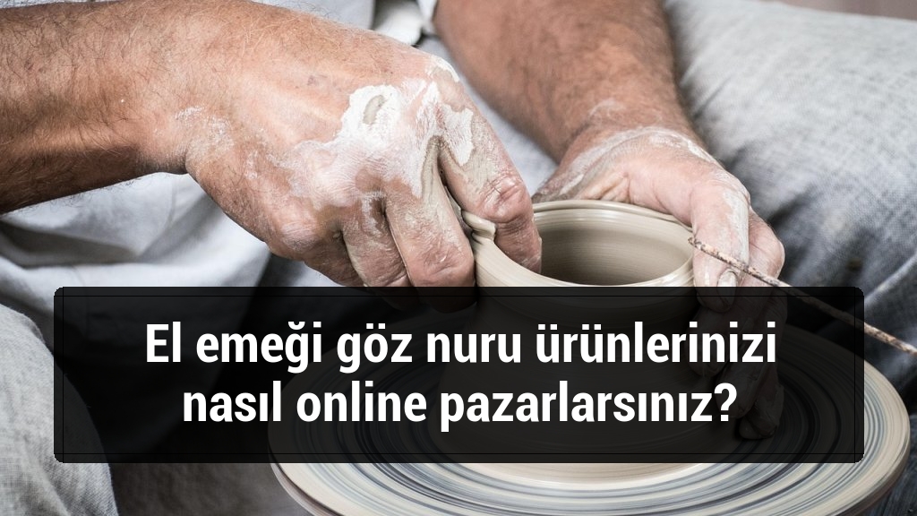 El emeği g&ouml;z nuru &uuml;r&uuml;nlerinizi nasıl online pazarlarsınız?
