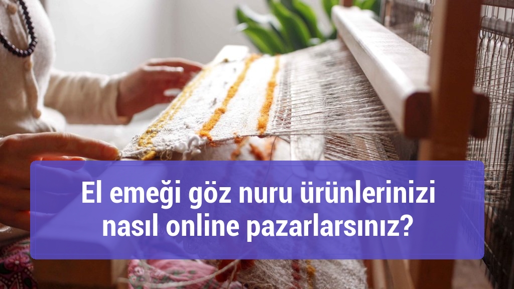 El emeği g&ouml;z nuru &uuml;r&uuml;nlerinizi nasıl online pazarlarsınız?