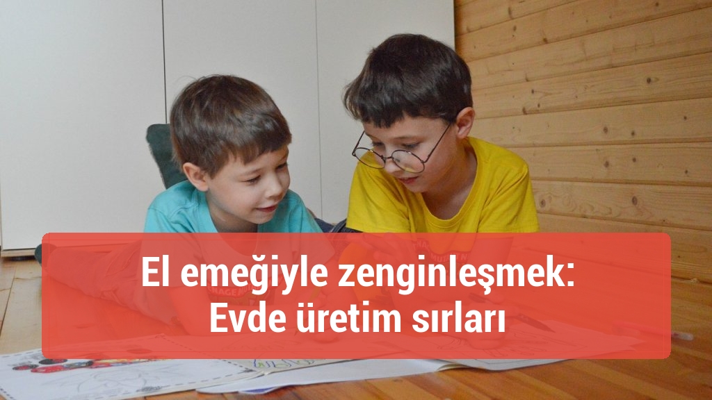 El emeğiyle zenginleşmek: Evde üretim sırları