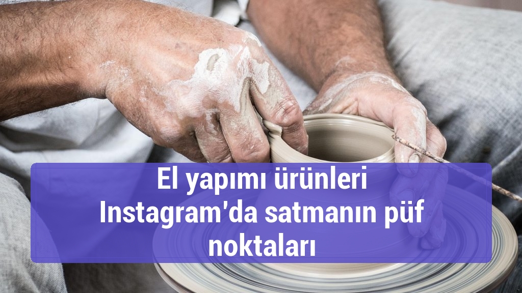 El yapımı ürünleri Instagram’da satmanın püf noktaları