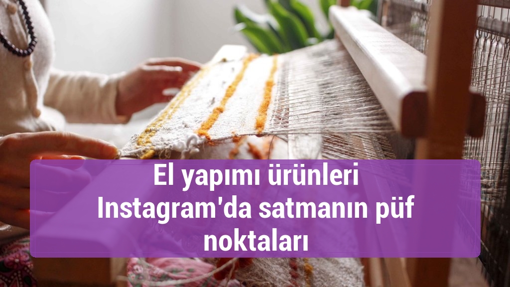 El yapımı ürünleri Instagram’da satmanın püf noktaları