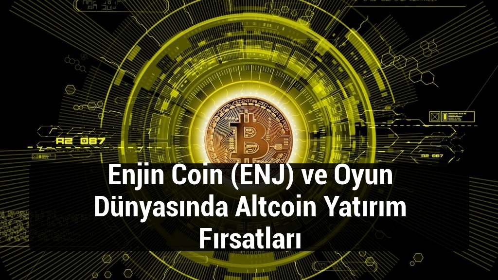 Enjin Coin (ENJ) ve Oyun Dünyasında Altcoin Yatırım Fırsatları