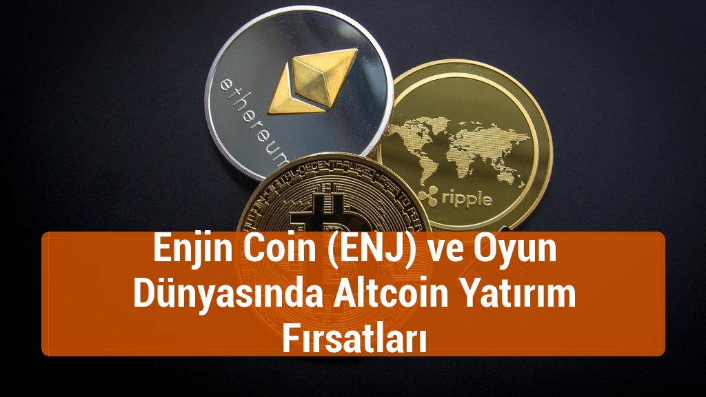 Enjin Coin (ENJ) ve Oyun Dünyasında Altcoin Yatırım Fırsatları