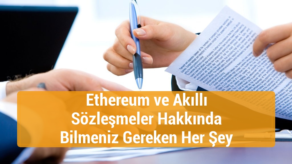 Ethereum ve Akıllı Sözleşmeler Hakkında Bilmeniz Gereken Her Şey