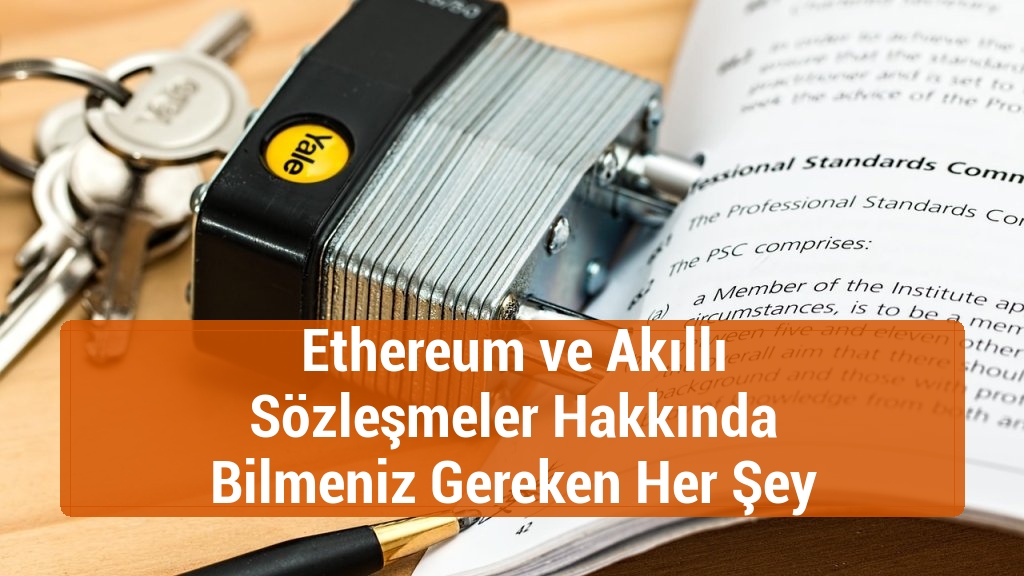 Ethereum ve Akıllı Sözleşmeler Hakkında Bilmeniz Gereken Her Şey