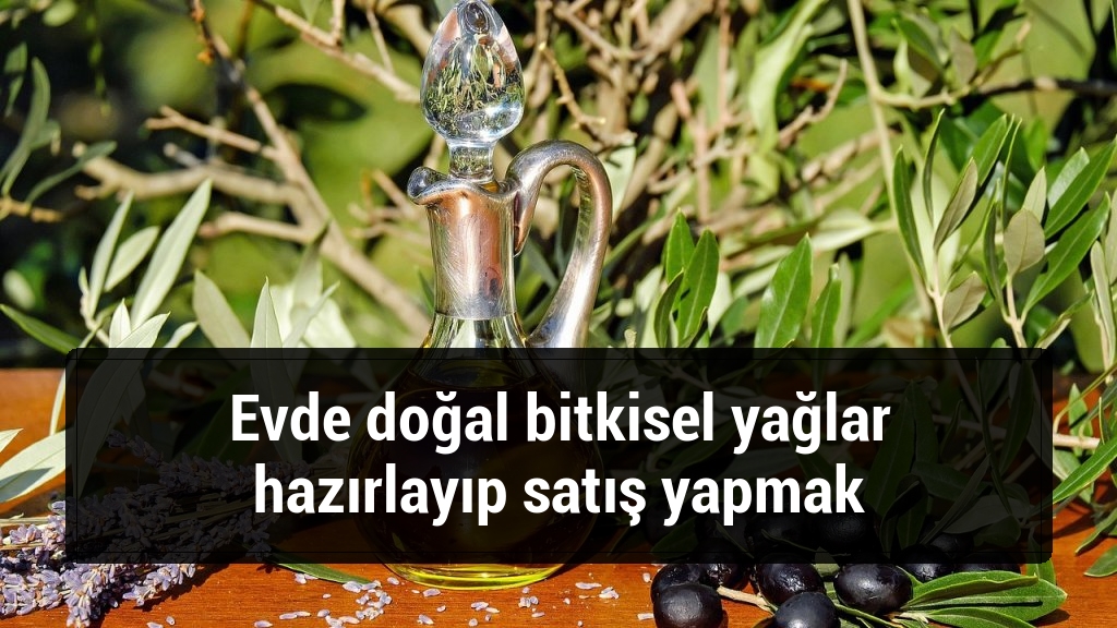 Evde doğal bitkisel yağlar hazırlayıp satış yapmak