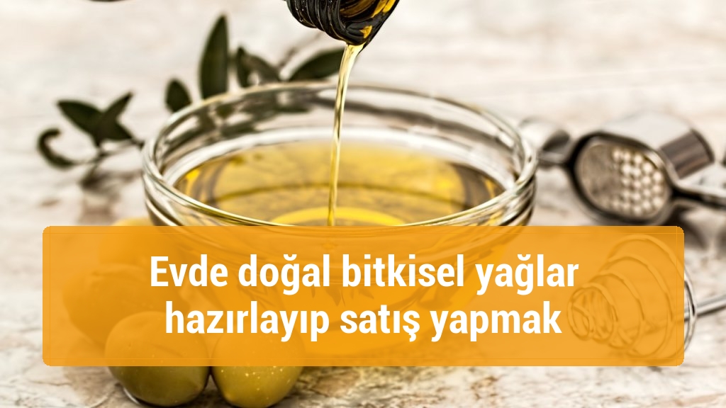 Evde doğal bitkisel yağlar hazırlayıp satış yapmak