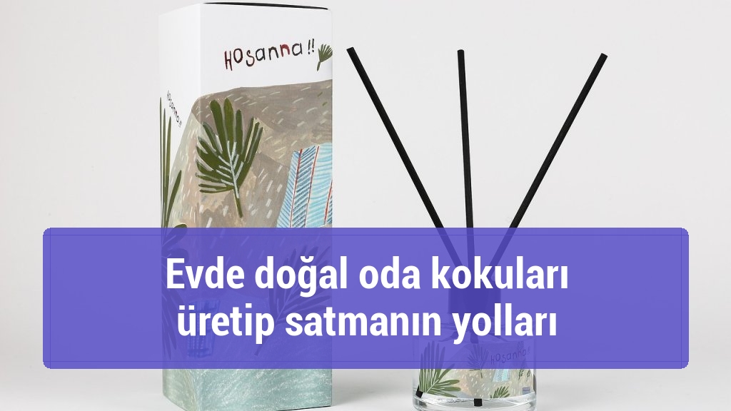 Evde doğal oda kokuları üretip satmanın yolları