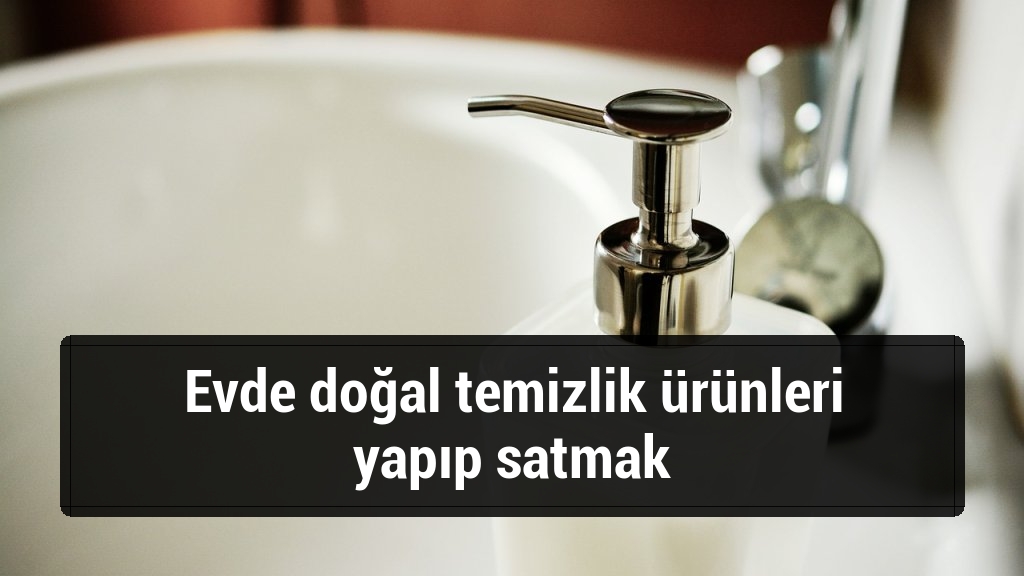 Evde doğal temizlik ürünleri yapıp satmak