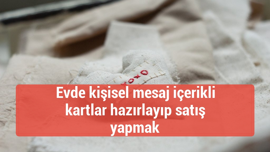 Evde kişisel mesaj içerikli kartlar hazırlayıp satış yapmak
