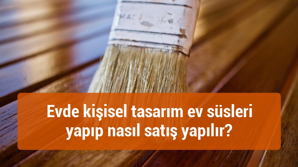 Evde kişisel tasarım ev süsleri yapıp nasıl satış yapılır?