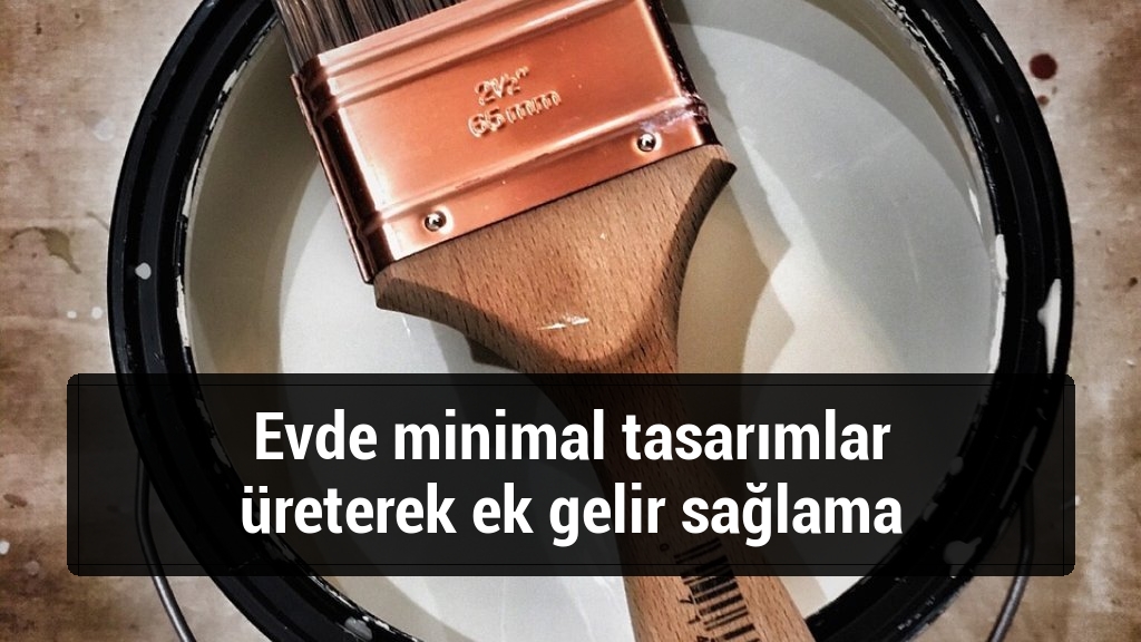 Evde minimal tasarımlar üreterek ek gelir sağlama