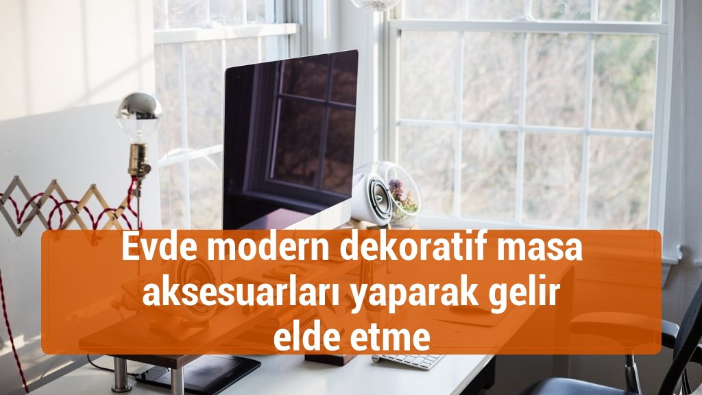Evde modern dekoratif masa aksesuarları yaparak gelir elde etme