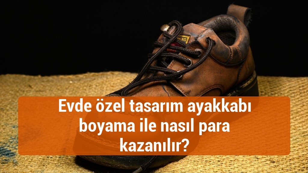 Evde özel tasarım ayakkabı boyama ile nasıl para kazanılır?