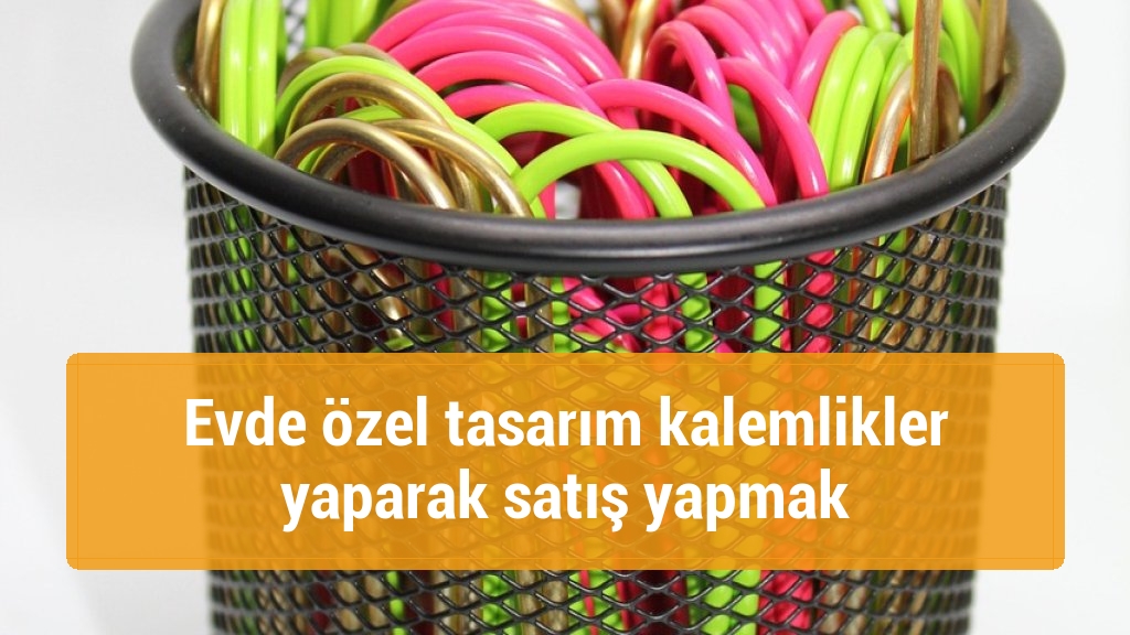 Evde özel tasarım kalemlikler yaparak satış yapmak