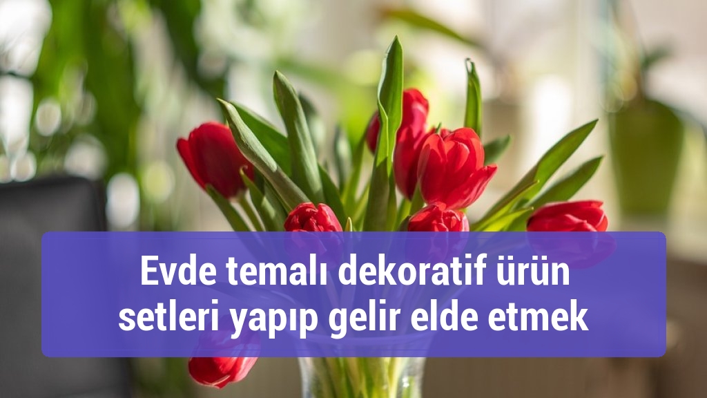 Evde temalı dekoratif ürün setleri yapıp gelir elde etmek