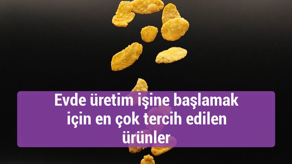 Evde üretim işine başlamak için en çok tercih edilen ürünler