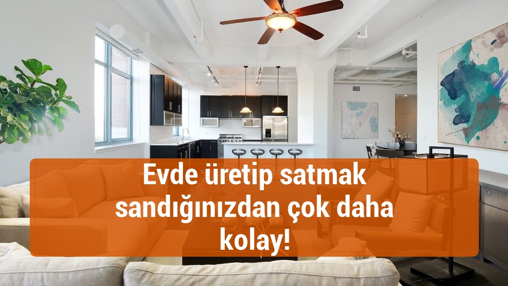 Evde üretip satmak sandığınızdan çok daha kolay!
