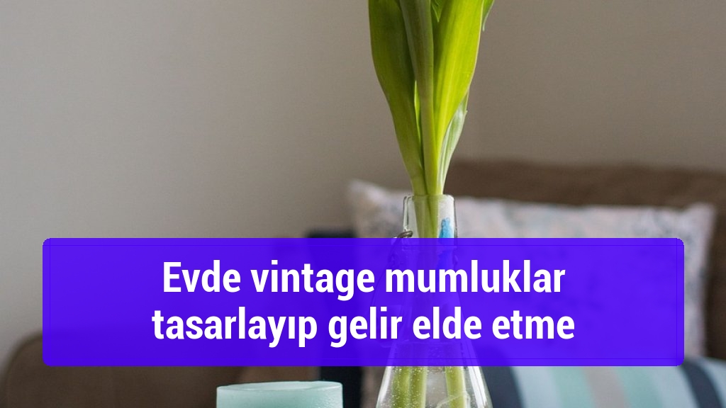 Evde vintage mumluklar tasarlayıp gelir elde etme