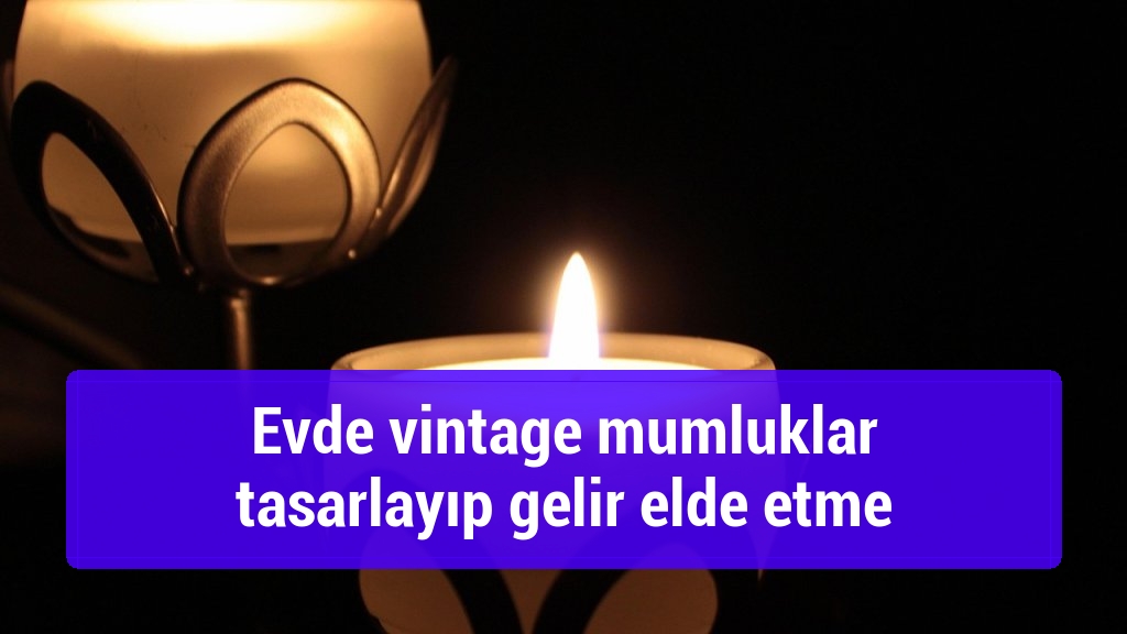 Evde vintage mumluklar tasarlayıp gelir elde etme