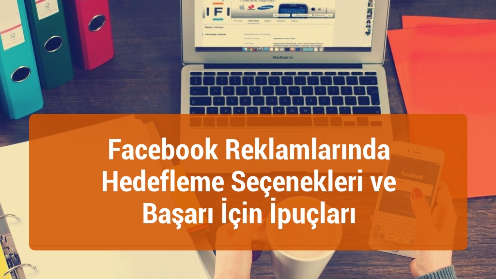 Facebook Reklamlarında Hedefleme Seçenekleri ve Başarı İçin İpuçları
