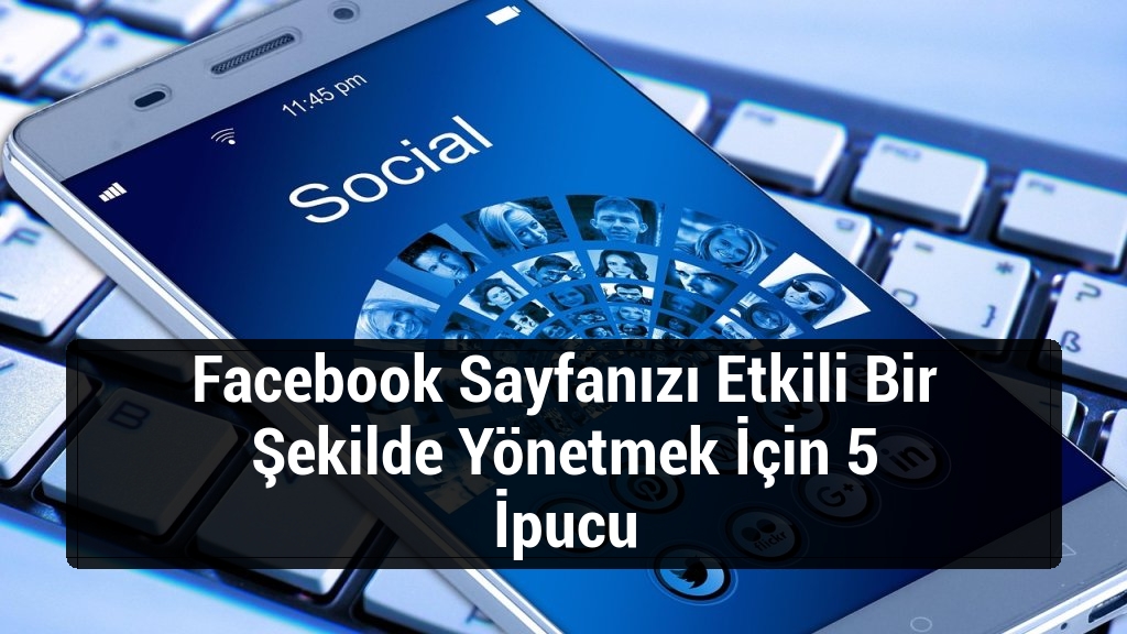 Facebook Sayfanızı Etkili Bir Şekilde Yönetmek İçin 5 İpucu