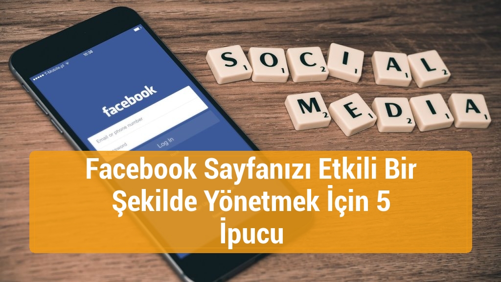 Facebook Sayfanızı Etkili Bir Şekilde Yönetmek İçin 5 İpucu
